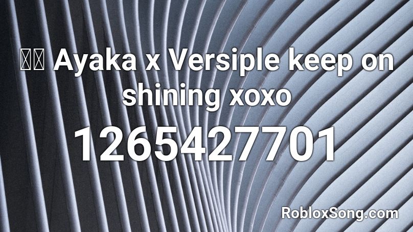 彩花 Ayaka x Versiple   keep on shining xoxo Roblox ID
