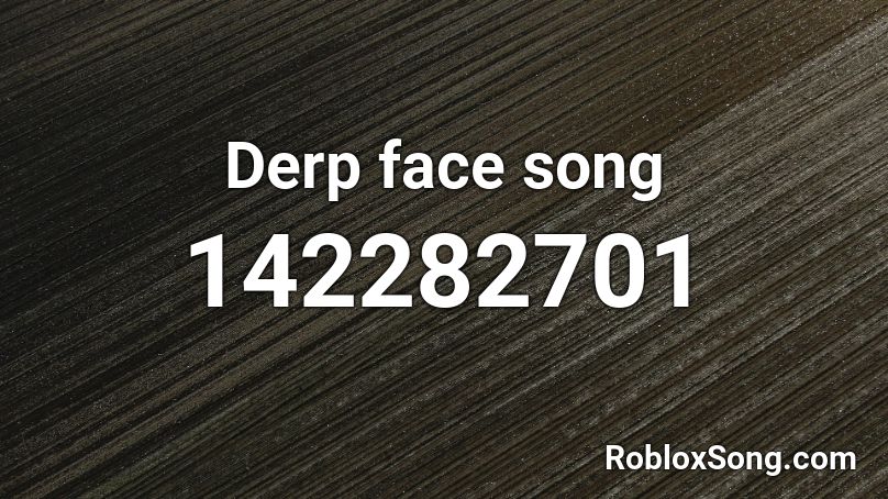 Derp face song Roblox ID