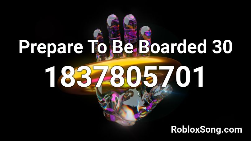 Prepare To Be Boarded 30 Roblox ID