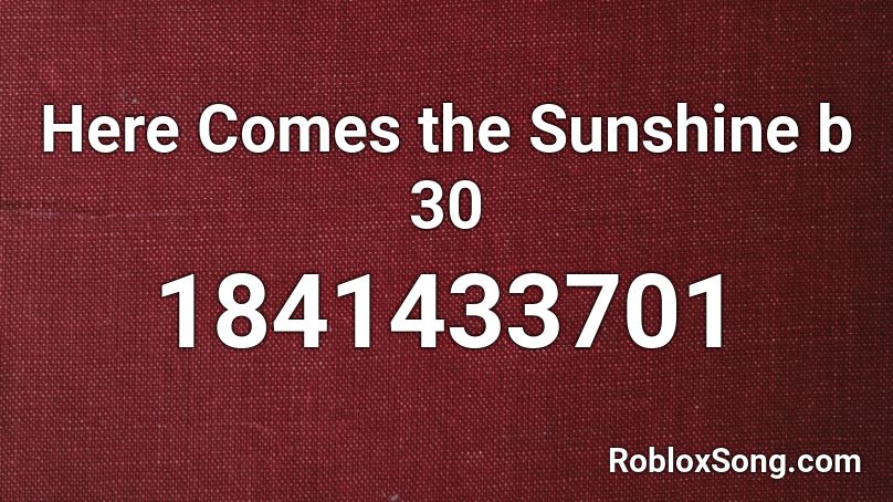 Here Comes the Sunshine b 30 Roblox ID