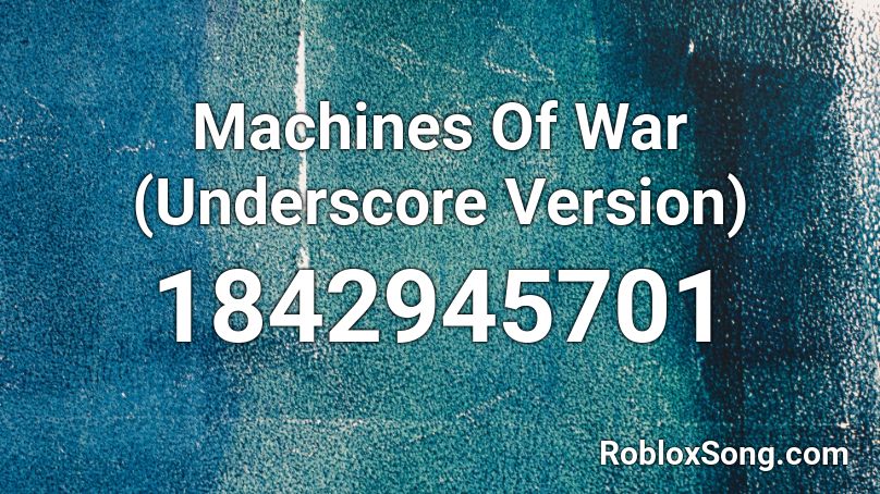 Machines Of War (Underscore Version) Roblox ID