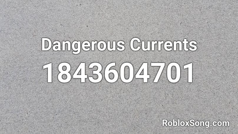 Dangerous Currents Roblox ID