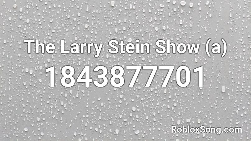 The Larry Stein Show (a) Roblox ID