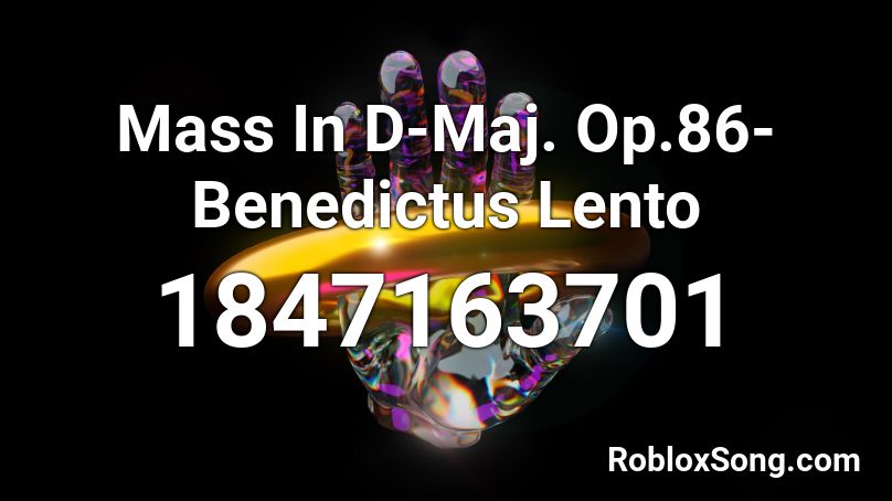 Mass In D-Maj. Op.86-Benedictus Lento Roblox ID