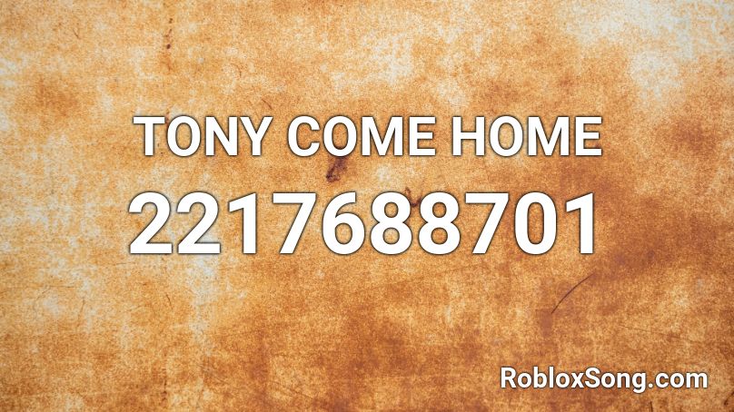 TONY COME HOME Roblox ID