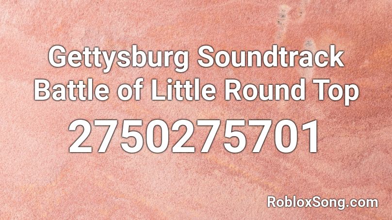 Gettysburg Soundtrack Battle of Little Round Top Roblox ID