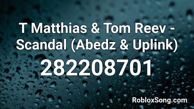 T Matthias & Tom Reev - Scandal (Abedz & Uplink) Roblox ID