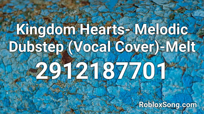 Kingdom Hearts- Melodic Dubstep (Vocal Cover)-Melt Roblox ID