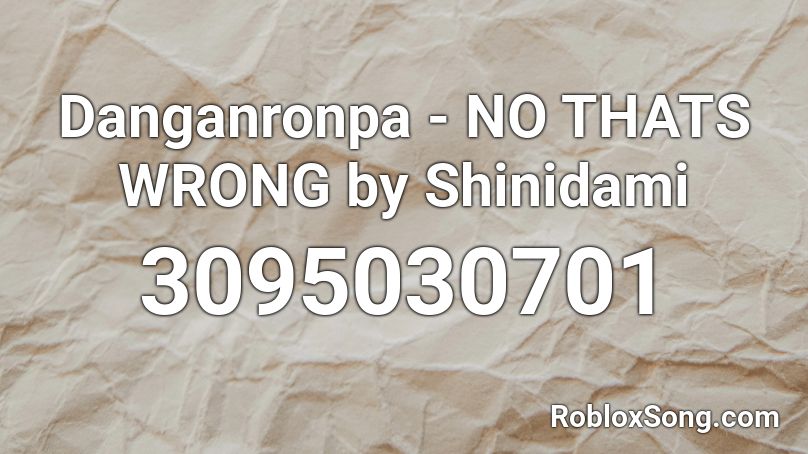Danganronpa - NO THATS WRONG by Shinidami Roblox ID