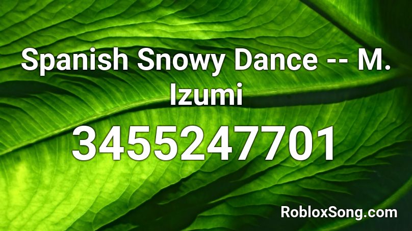 Spanish Snowy Dance -- M. Izumi Roblox ID