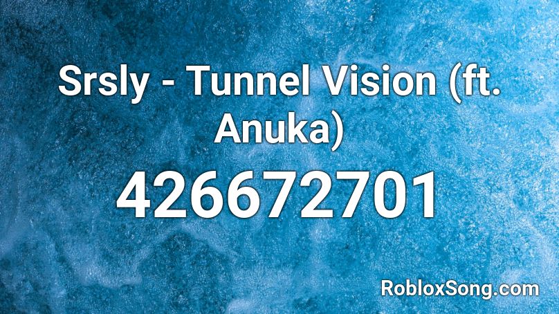 Srsly Tunnel Vision Ft Anuka Roblox Id Roblox Music Codes - tunnel vision song id roblox