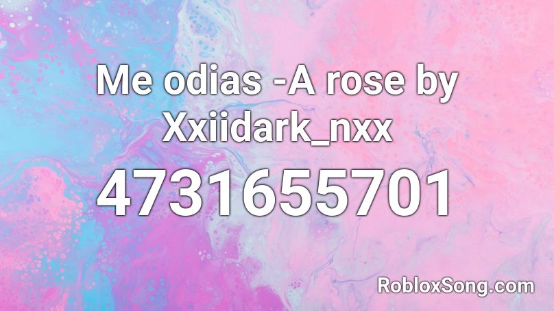 Me odias -A rose by Xxiidark_nxx Roblox ID