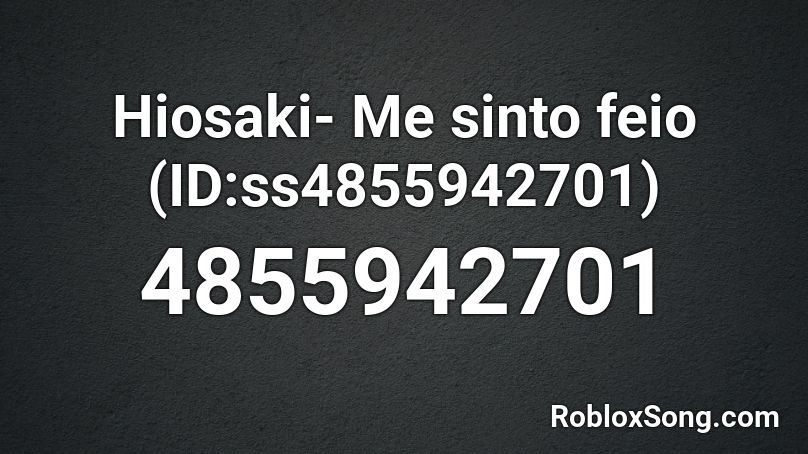Hiosaki- Me sinto feio (ID:ss4855942701) Roblox ID