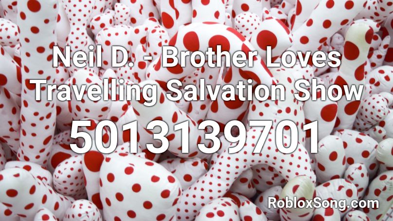 Neil D. - Brother Loves Travelling Salvation Show Roblox ID