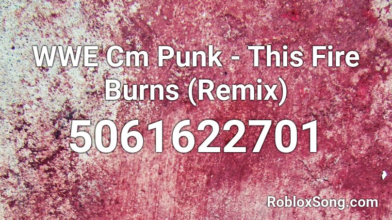 WWE Cm Punk - This Fire Burns (Remix) Roblox ID