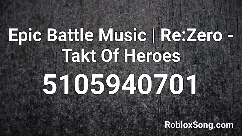 Epic Battle Music Re Zero Takt Of Heroes Roblox Id Roblox Music Codes - roblox heroes battle theme