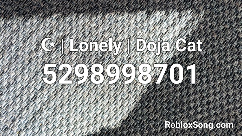 ☪ | Lonely | Doja Cat Roblox ID