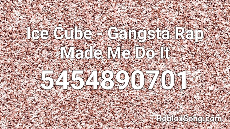 Ice Cube Gangsta Rap Made Me Do It Roblox Id Roblox Music Codes - ice cube roblox id code