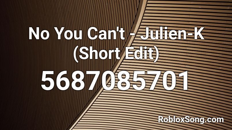 No You Can't - Julien-K (Short Edit) Roblox ID