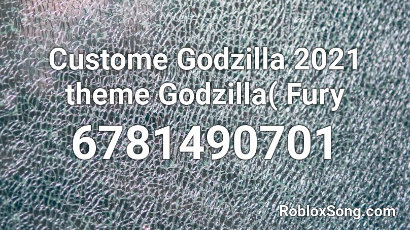 Custome Godzilla 2021 theme Godzilla( Fury Roblox ID