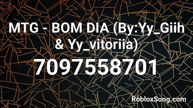 MTG - BOM DIA (By:Yy_Giih & Yy_vitoriia)  Roblox ID