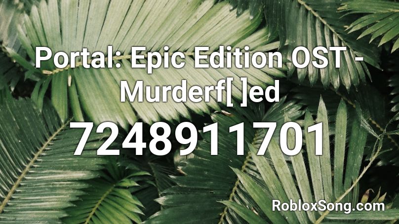 Portal: Epic Edition OST - Murderf[ ]ed Roblox ID