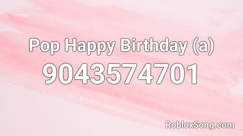 Pop Happy Birthday (a) Roblox ID