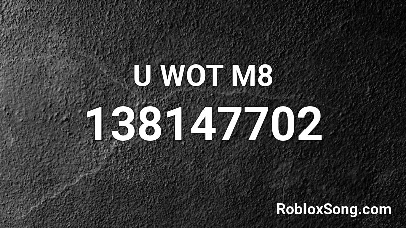 U WOT M8 Roblox ID