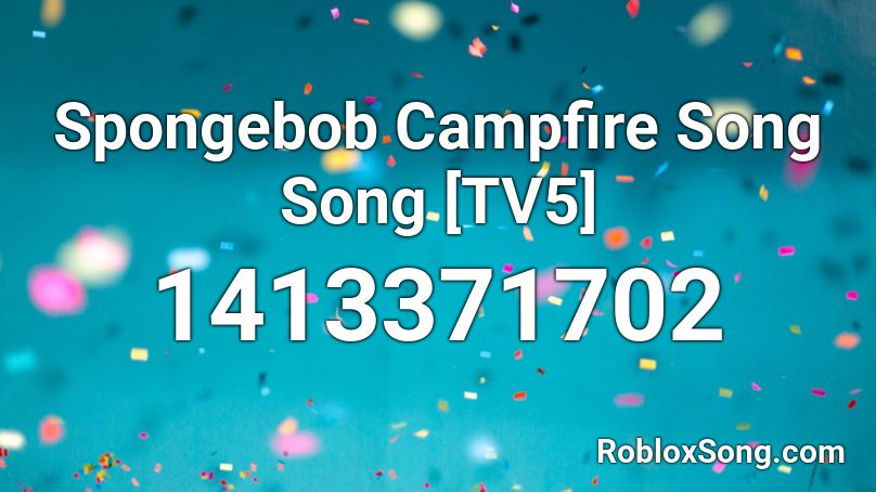 Spongebob Campfire Song Song Tv5 Roblox Id Roblox Music Codes - roblox song id spongebob