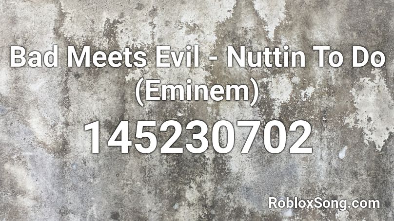 Bad Meets Evil - Nuttin To Do (Eminem)   Roblox ID