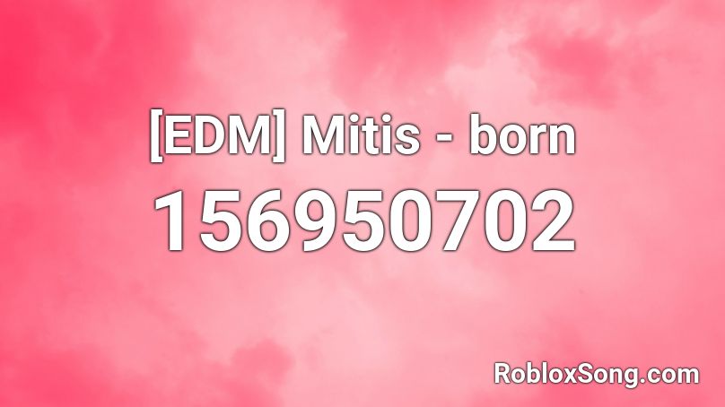 [EDM] Mitis - born Roblox ID
