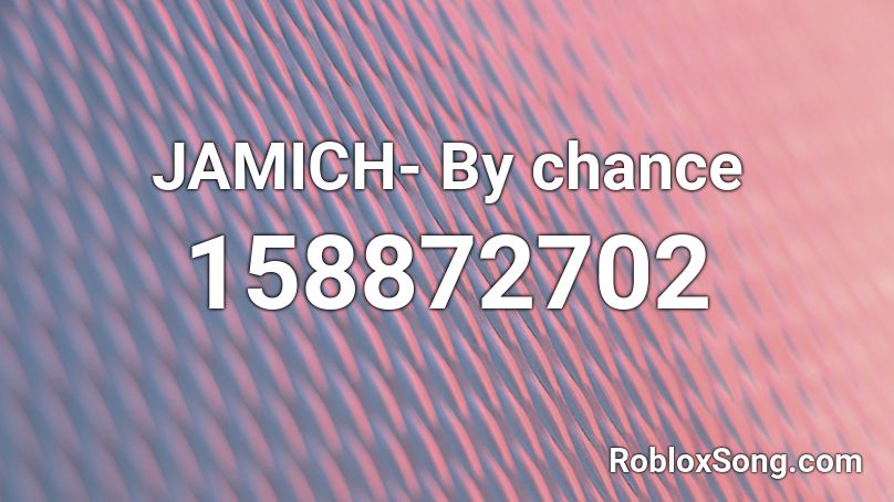 JAMICH- By chance Roblox ID