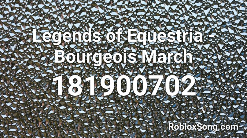 Legends of Equestria - Bourgeois March Roblox ID