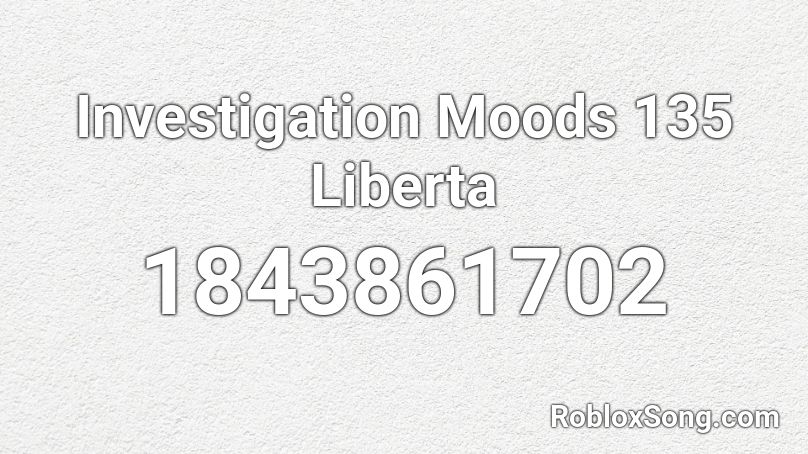 Investigation Moods 135 Liberta Roblox ID