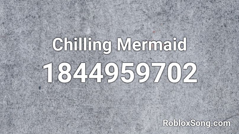 Chilling Mermaid Roblox ID