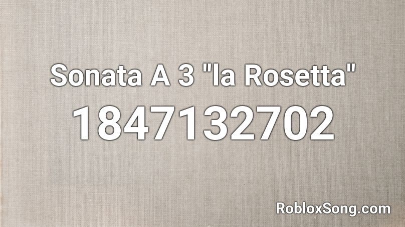 Sonata A 3 ''la Rosetta'' Roblox ID