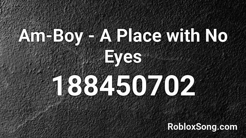Am-Boy - A Place with No Eyes Roblox ID