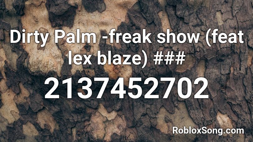 Dirty Palm -freak show (feat lex blaze) ### Roblox ID