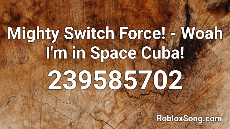 Mighty Switch Force! - Woah I'm in Space Cuba! Roblox ID