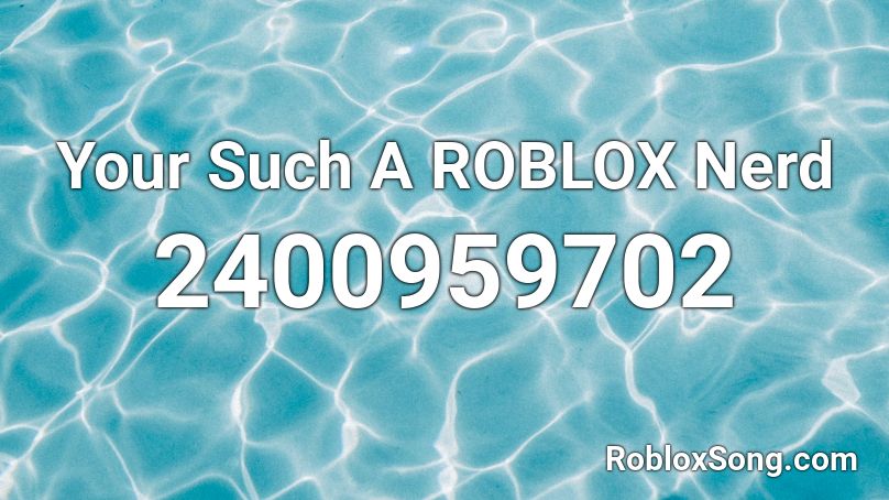 Your Such A ROBLOX Nerd Roblox ID