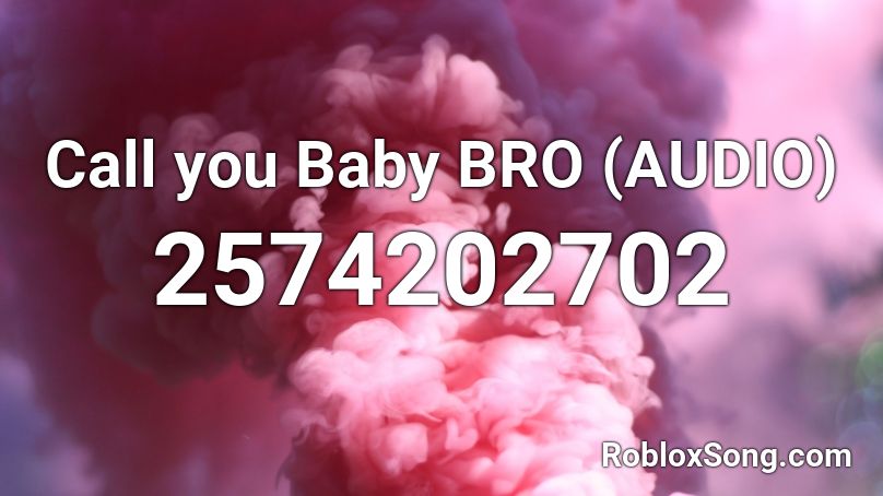 Call you Baby BRO (AUDIO) Roblox ID