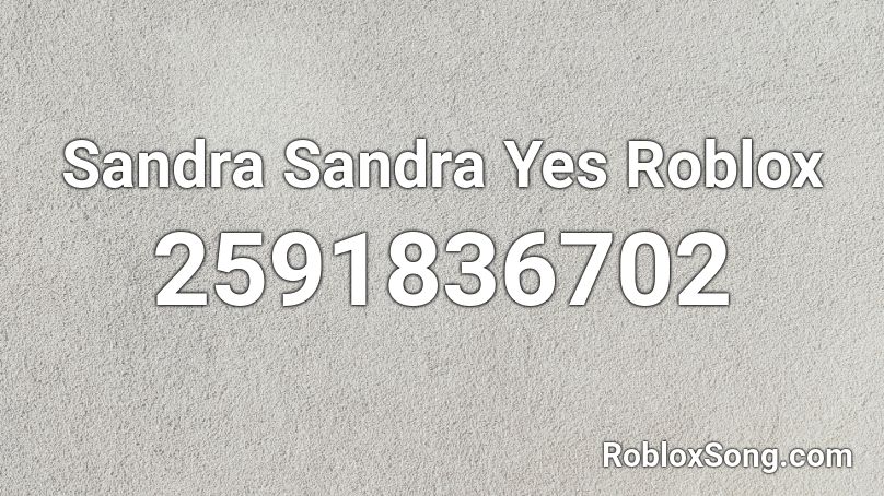 Sandra Sandra Yes Roblox Roblox ID