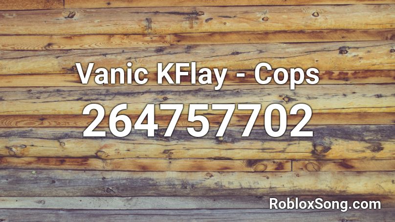 Vanic KFlay - Cops Roblox ID