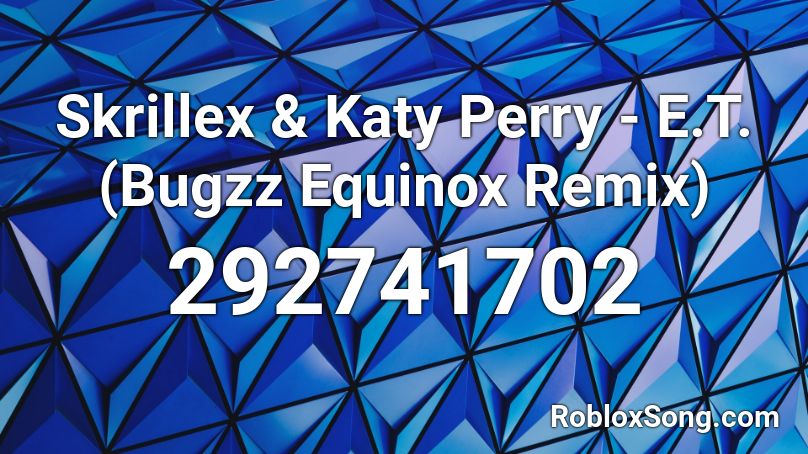 Skrillex & Katy Perry - E.T. (Bugzz Equinox Remix) Roblox ID