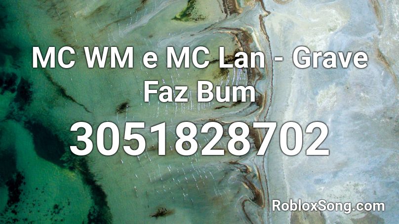 MC WM e MC Lan - Grave Faz Bum  Roblox ID