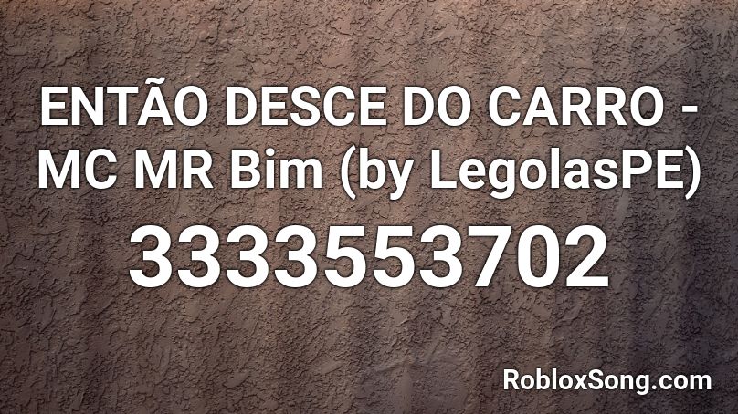 ENTÃO DESCE DO CARRO - MC MR Bim (by LegolasPE) Roblox ID
