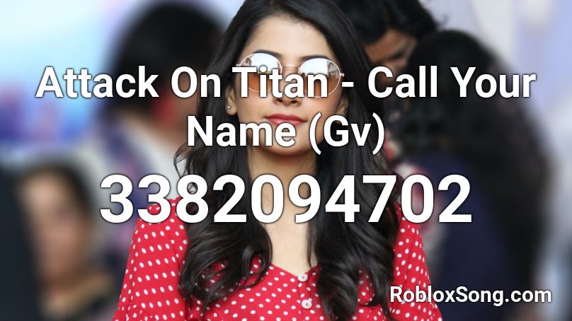 Attack On Titan Call Your Name Gv Roblox Id Roblox Music Codes - big ol freak roblox