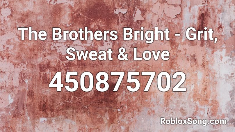 The Brothers Bright - Grit, Sweat & Love Roblox ID