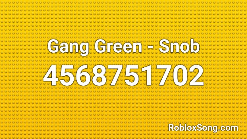 Gang Green - Snob Roblox ID