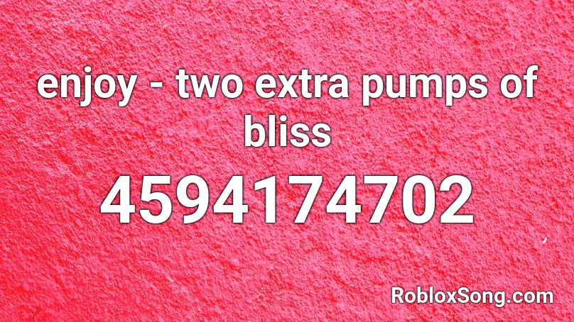 enjoy - two extra pumps of bliss Roblox ID